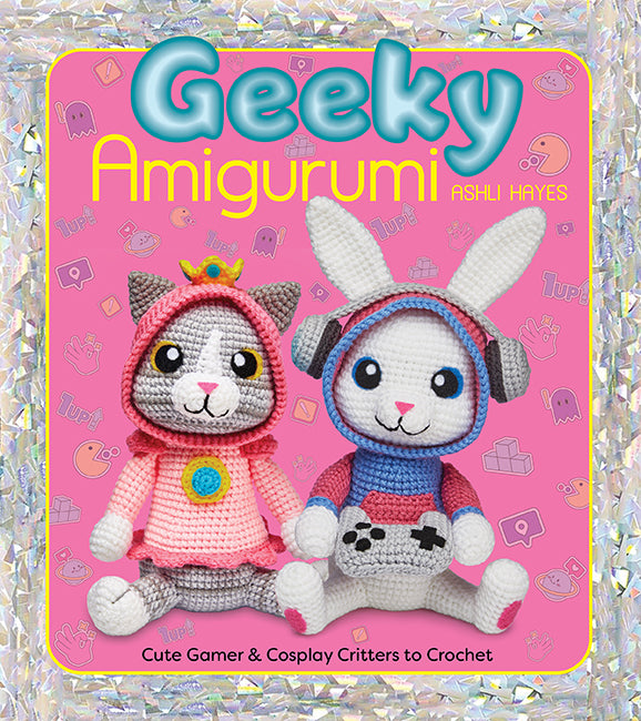 Geeky Amigurumi Cute Gamer and Cosplay Critters to Crochet