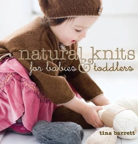 Natural Knits for Babies & Toddlers: 12 Cute Projects. by Tina Barrett Paperback